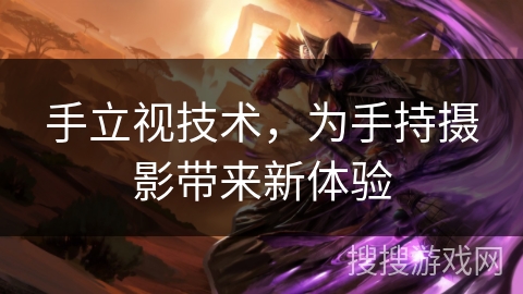 手立视技术，为手持摄影带来新体验