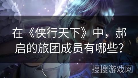 在《侠行天下》中，郝启的旅团成员有哪些？