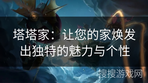 塔塔家：让您的家焕发出独特的魅力与个性