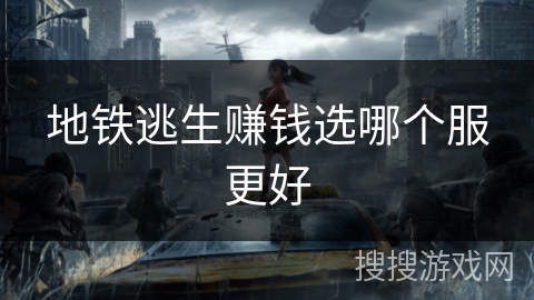 地铁逃生赚钱选哪个服更好