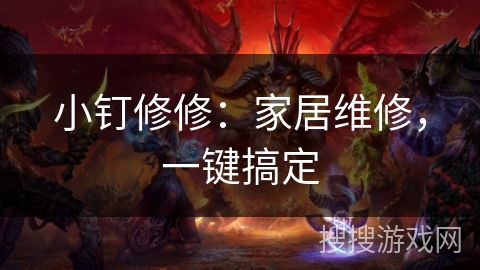 小钉修修：家居维修，一键搞定