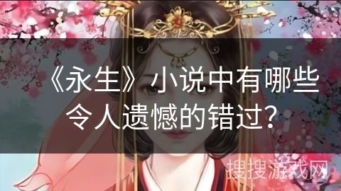 《永生》小说中有哪些令人遗憾的错过？