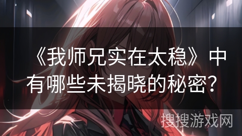 《我师兄实在太稳》中有哪些未揭晓的秘密？
