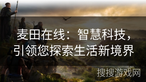 麦田在线：智慧科技，引领您探索生活新境界