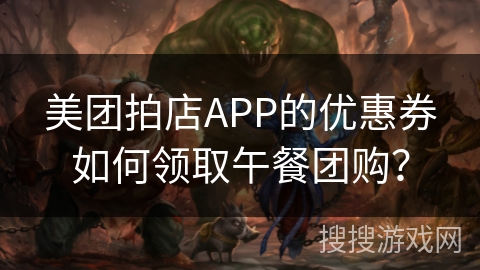 美团拍店APP的优惠券如何领取午餐团购？