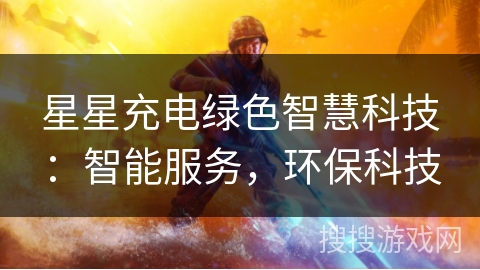 星星充电绿色智慧科技：智能服务，环保科技