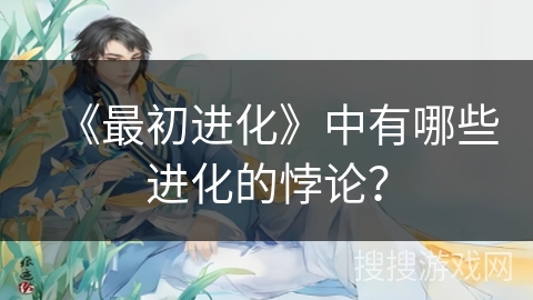 《最初进化》中有哪些进化的悖论？