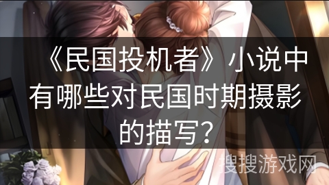 《民国投机者》小说中有哪些对民国时期摄影的描写？
