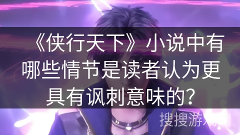 《侠行天下》小说中有哪些情节是读者认为更具有讽刺意味的？
