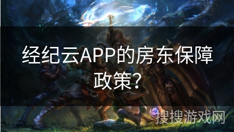 经纪云APP的房东保障政策？
