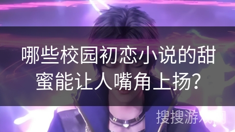 哪些校园初恋小说的甜蜜能让人嘴角上扬？