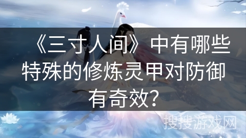 《三寸人间》中有哪些特殊的修炼灵甲对防御有奇效？