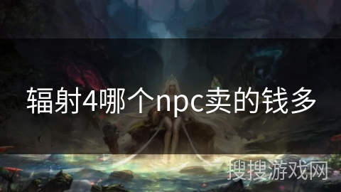 辐射4哪个npc卖的钱多
