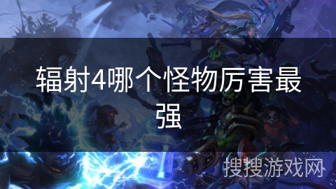 辐射4哪个怪物厉害最强