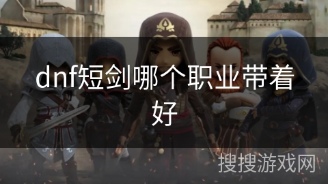 dnf短剑哪个职业带着好