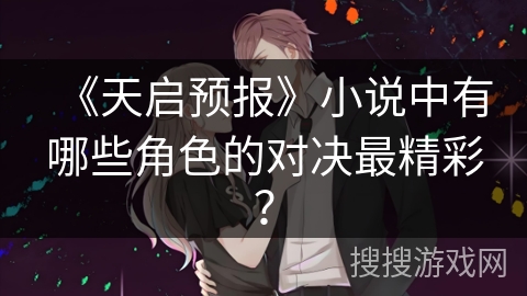 《天启预报》小说中有哪些角色的对决最精彩？