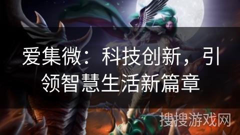 爱集微：科技创新，引领智慧生活新篇章