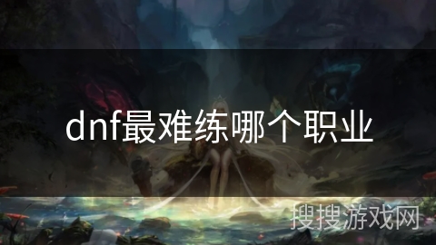 dnf最难练哪个职业