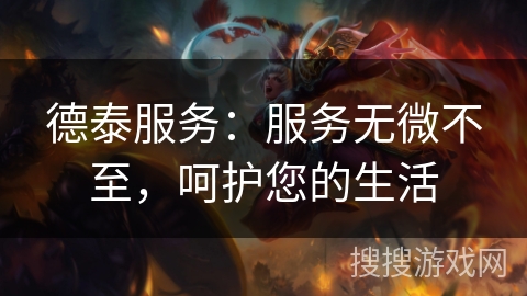 德泰服务：服务无微不至，呵护您的生活