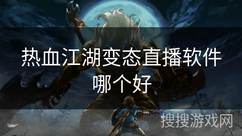 热血江湖变态直播软件哪个好