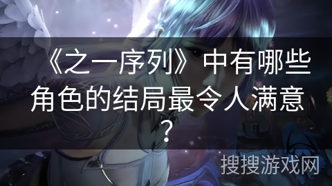 《之一序列》中有哪些角色的结局最令人满意？