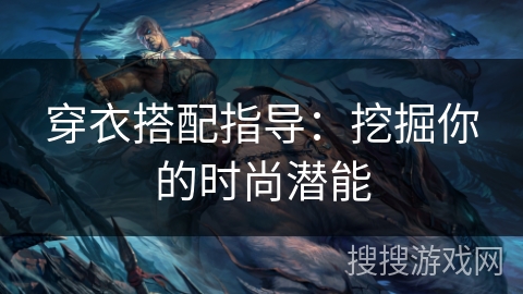 穿衣搭配指导：挖掘你的时尚潜能