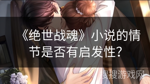 《绝世战魂》小说的情节是否有启发性？