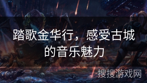 踏歌金华行，感受古城的音乐魅力