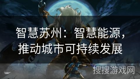 智慧苏州：智慧能源，推动城市可持续发展
