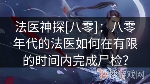 法医神探[八零]：八零年代的法医如何在有限的时间内完成尸检？