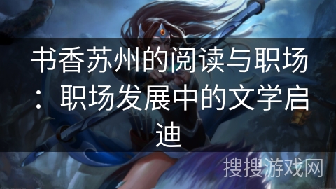书香苏州的阅读与职场：职场发展中的文学启迪
