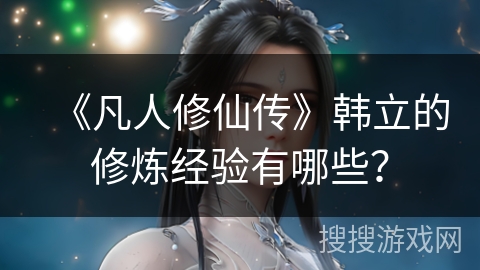 《凡人修仙传》韩立的修炼经验有哪些？