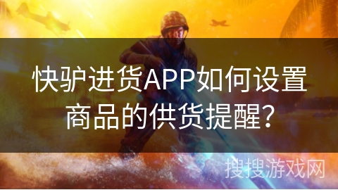 快驴进货APP如何设置商品的供货提醒？