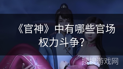 《官神》中有哪些官场权力斗争？