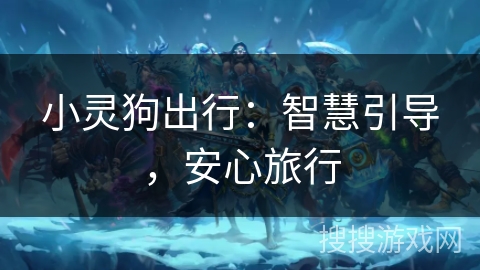 小灵狗出行：智慧引导，安心旅行