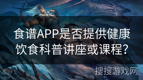 食谱APP是否提供健康饮食科普讲座或课程？