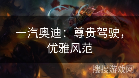 一汽奥迪：尊贵驾驶，优雅风范