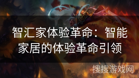 智汇家体验革命：智能家居的体验革命引领