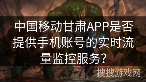 中国移动甘肃APP是否提供手机账号的实时流量监控服务？