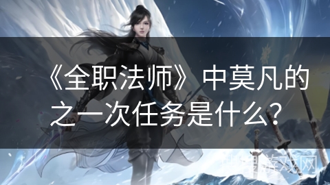 《全职法师》中莫凡的之一次任务是什么？