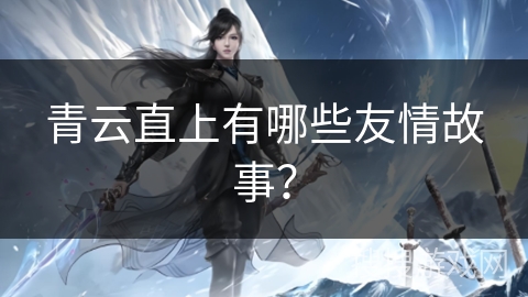 青云直上有哪些友情故事？