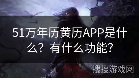 51万年历黄历APP是什么？有什么功能？