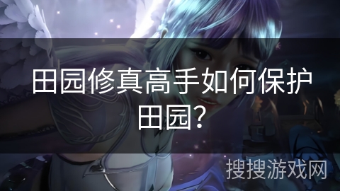 田园修真高手如何保护田园？