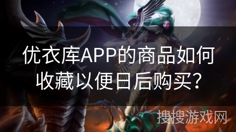 优衣库APP的商品如何收藏以便日后购买？