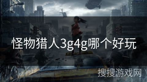 怪物猎人3g4g哪个好玩