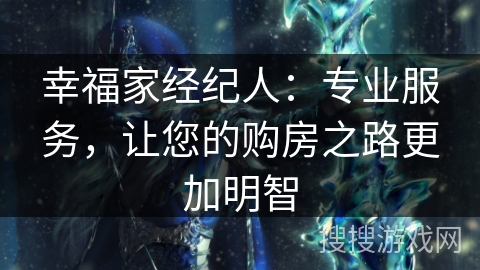 幸福家经纪人：专业服务，让您的购房之路更加明智