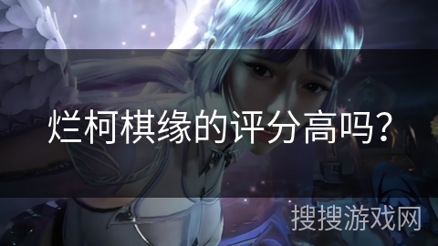 烂柯棋缘的评分高吗？