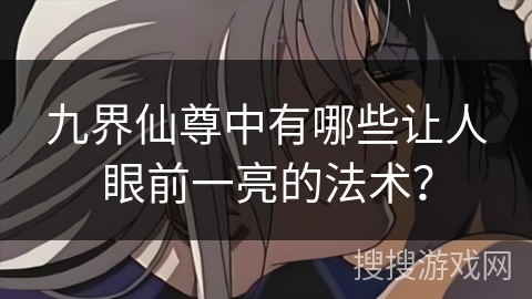 九界仙尊中有哪些让人眼前一亮的法术？