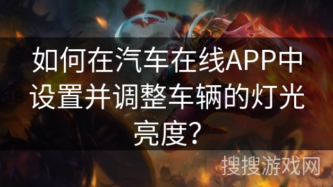 如何在汽车在线APP中设置并调整车辆的灯光亮度？