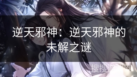 逆天邪神：逆天邪神的未解之谜